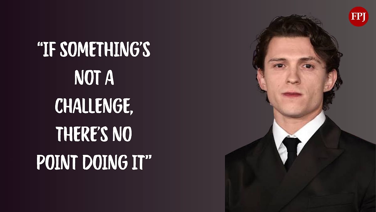 Quote Of The Day By Tom Holland: 'If Something's Not A Challenge, There's No Point Doing It'