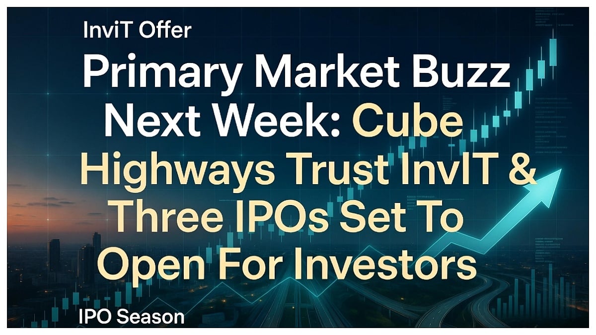 Primary Market Buzz Next Week, Cube Highways Trust InvIT & Three IPOs Set To Open For Investors