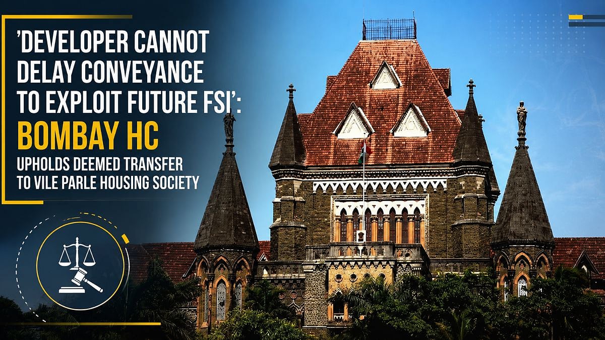 'Developer Cannot Delay Conveyance To Exploit Future FSI': Bombay HC; Upholds Deemed Transfer To Vile Parle Housing Society