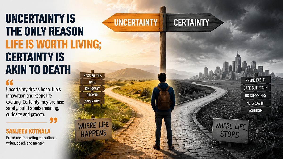 Uncertainty Is The Only Reason Life Is Worth Living; Certainty Is Akin To Death