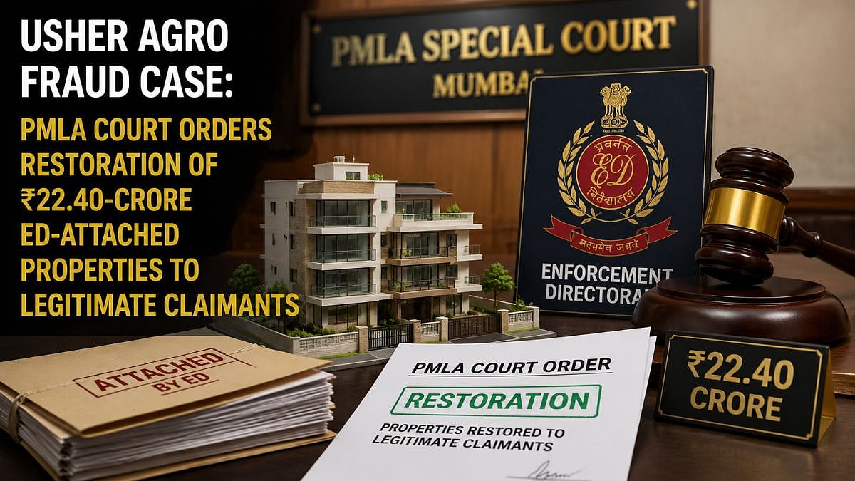 Usher Agro Fraud Case: PMLA Court Orders Restoration Of ₹22.40-Crore ED-Attached Properties To Legitimate Claimants