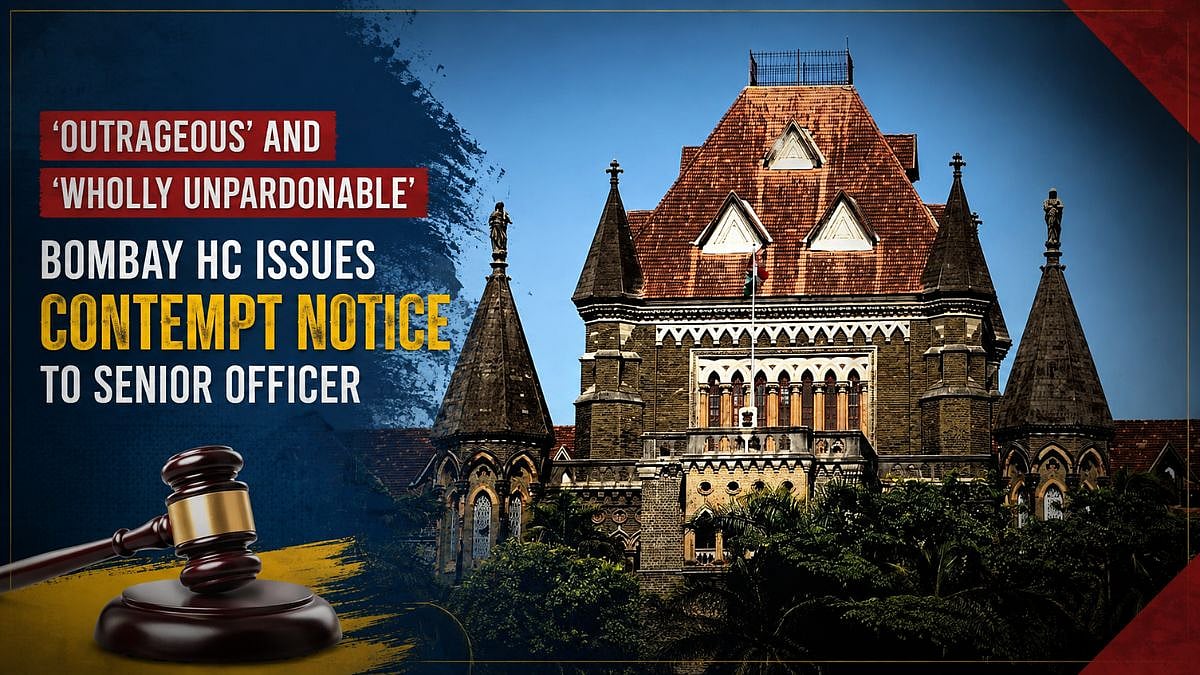 ‘Outrageous’ And ‘Wholly Unpardonable’: Bombay HC Issues Contempt Notice To Senior Officer