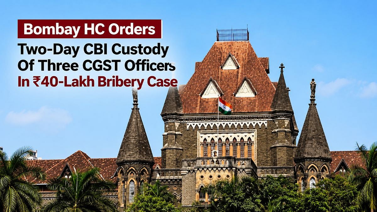 Bombay HC Orders Two-Day CBI Custody Of 3 CGST Officers In Alleged ₹40-Lakh Bribery Case