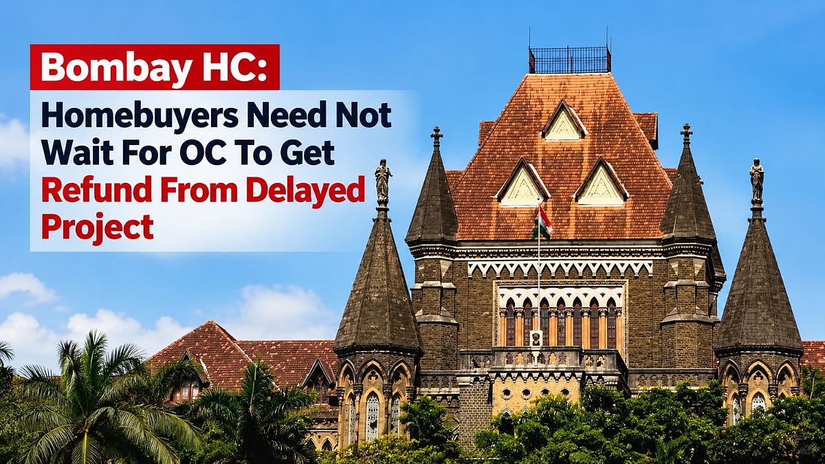 'Homebuyers Need Not Wait For OC To Get Refund From Delayed Housing Project': Bombay HC