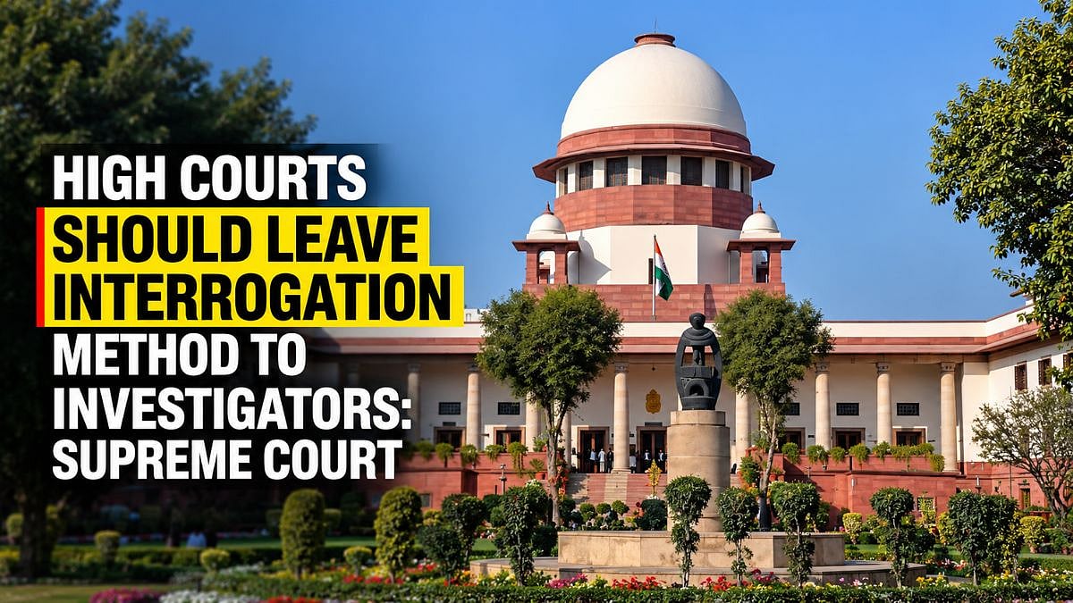 'High Courts Should Leave Interrogation Method To Investigators': Supreme Court