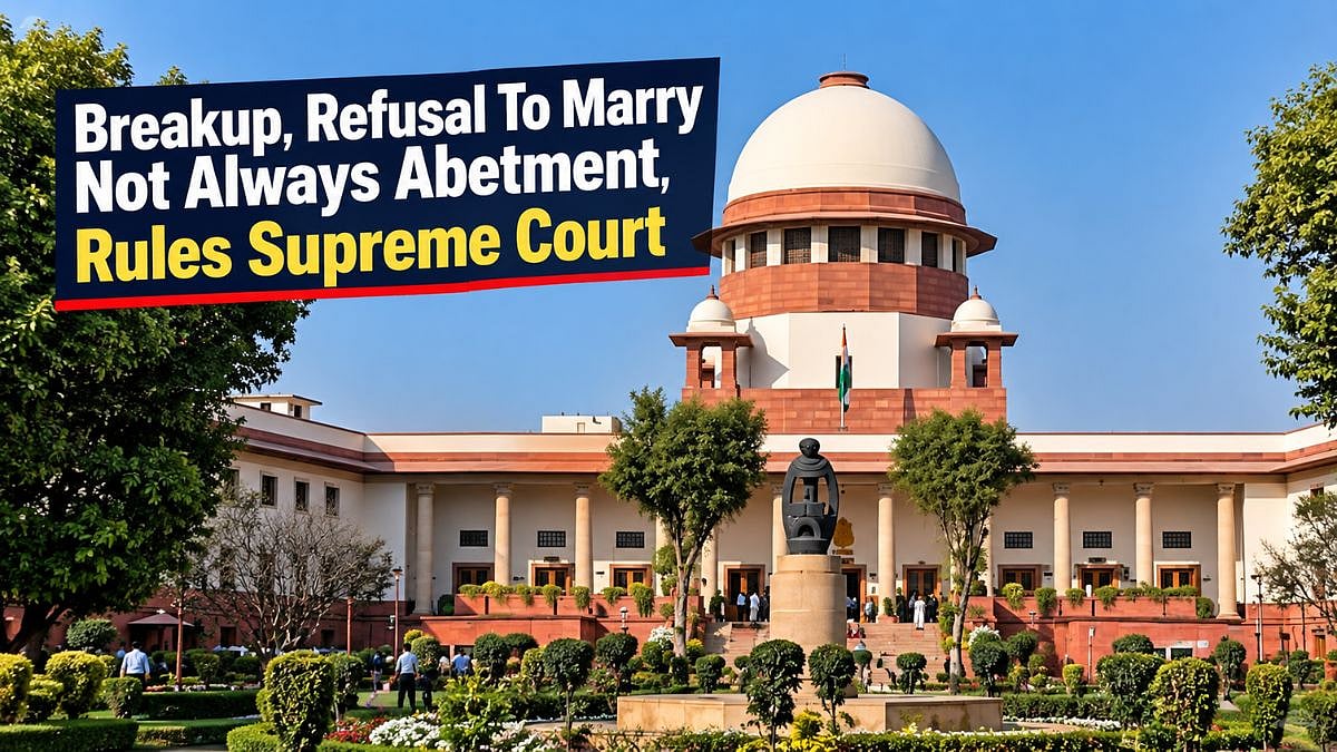 'Breakup, Refusal To Marry Do Not Automatically Amount To Abetment Of Suicide': Supreme Court