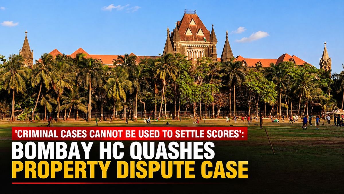 'Criminal Cases Cannot Be Used To Settle Scores': Bombay HC Quashes Property Dispute Case