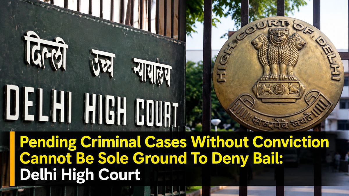 'Pending Criminal Cases Without Conviction Cannot Be Sole Ground To Deny Bail': Delhi High Court