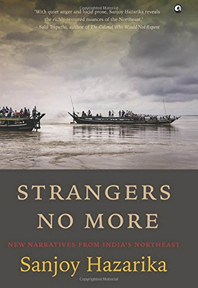 Strangers No More: New Narratives from India’s Northeast by Sanjoy Hazarika- Review
