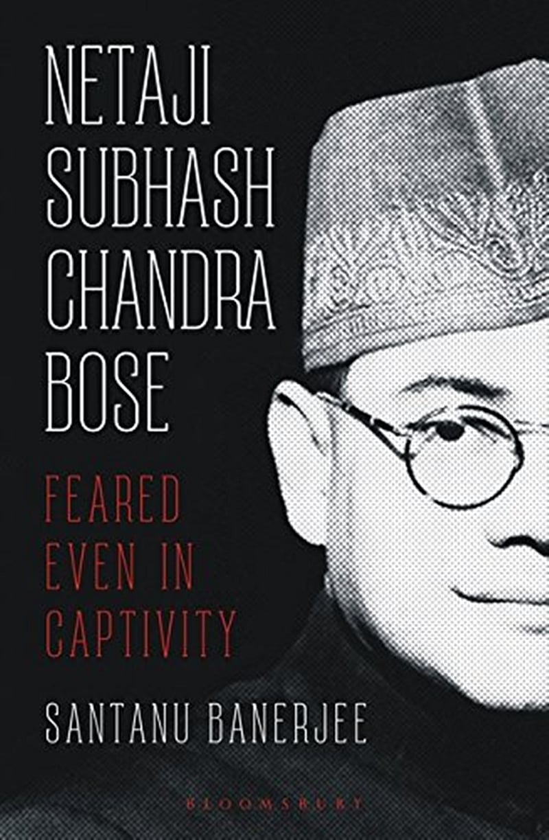 Netaji Subhash Chandra Bose: Feared Even in Captivity by Santanu Banerjee- Review