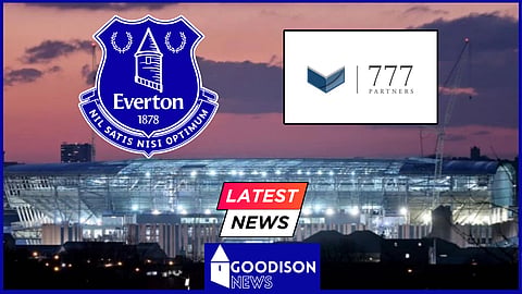 777 Partners are still waiting for Premier League approval for their Everton takeover