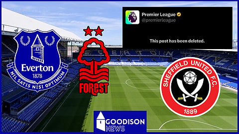 Premier League deleted tweet about Everton, Nottingham Forest and Sheffield United