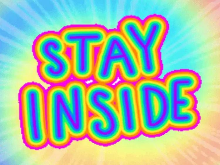 Stay home, stay inside