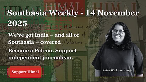 Photo of a woman juxtaposed onto Himal magazine covers. Text says Southasia Weekly - 14 November 2025. We've got India - and all of Southasia - covered. Become a Patron. Support independent journalism. 