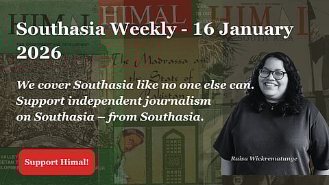 Southasia Weekly - 16 January. We cover Southasia like no one else can. Support independent journalism on Southasia - from Southasia.