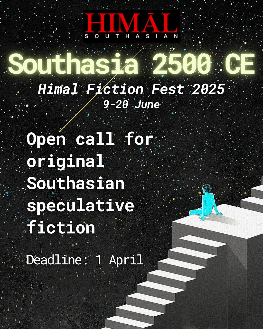 A poster of a blue figure sitting on a gray flight of steps. The figure is sitting on the largest step which looks almost like a landing, and is looking at a vast expanse of starry sky. Text on the poster reads, "Southasia 2500 CE. Himal Fiction Fest 2025. 9 to 20 June. Open call for original speculative Southasian fiction. Deadline 1 April.'