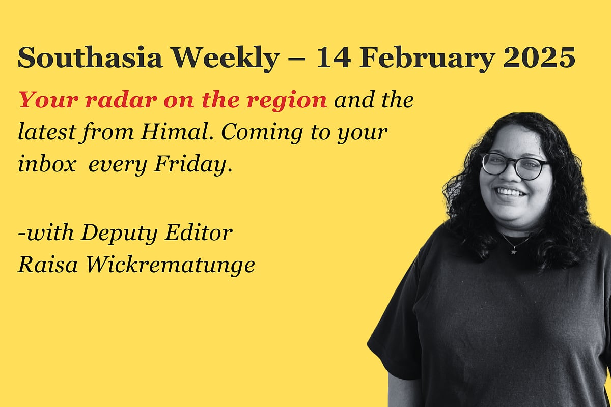 Black and white photo of a smiling woman in the right hand corner of the screen, on a bright yellow background. The text along the top reads 'Southasia Weekly - 14 February 2025' and it says 'Your radar on the region and the latest from Himal. Coming to your inbox every Friday. With Deputy Editor Raisa Wickrematunge