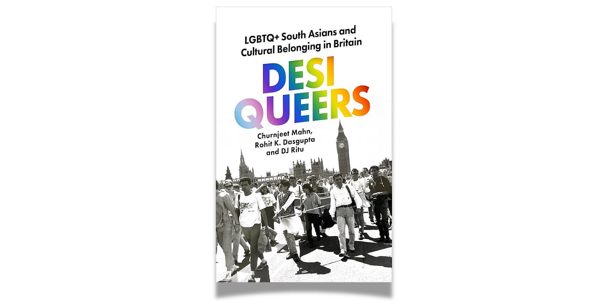 'Desi Queers: LGBTQ+ South Asians and Cultural Belonging in Britain' by Churnjeet Mahn, Rohit K Dasgupta and DJ Ritu (Hurst, February 2025)
