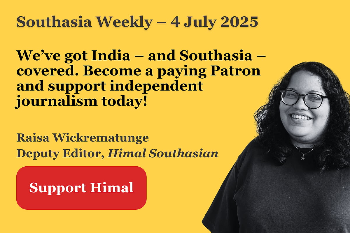 Photo of a woman on a yellow background. Text says Southasia Weekly, 4 July 2025. We've got India and Southasia covered. Become a paying Patron and support independent journalism today!