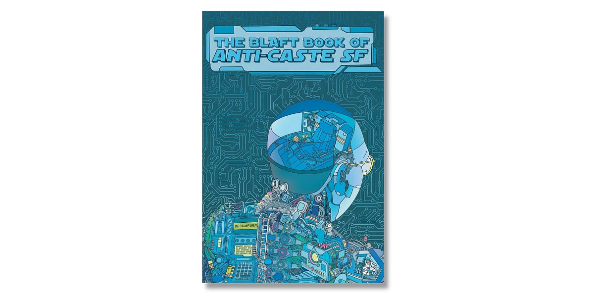 ‘The Blaft Book of Anti-Caste SF’ edited by R T Samuel, Rakesh K and Rashmi R D (Blaft Publications, December 2024)