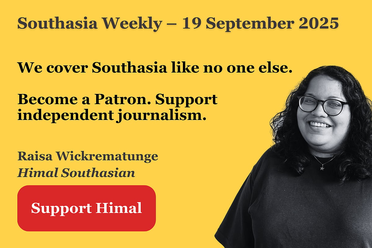 Southasia Weekly - 19 September 2025. We cover Southasia like no one else. Become a Patron. Support independent journalism. 