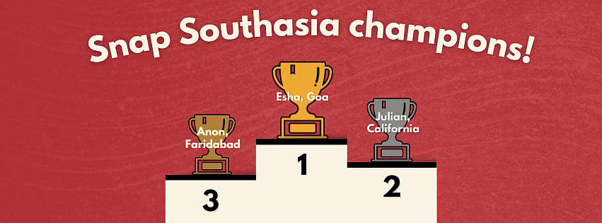 Podium with gold, silver and bronze cups on a red background. On top of the podium are the words Snap Southasia champions in a semicircle. The gold cup says Esha, Goa, the silver says Anon, Faridabad, and the bronze says Julian, California.