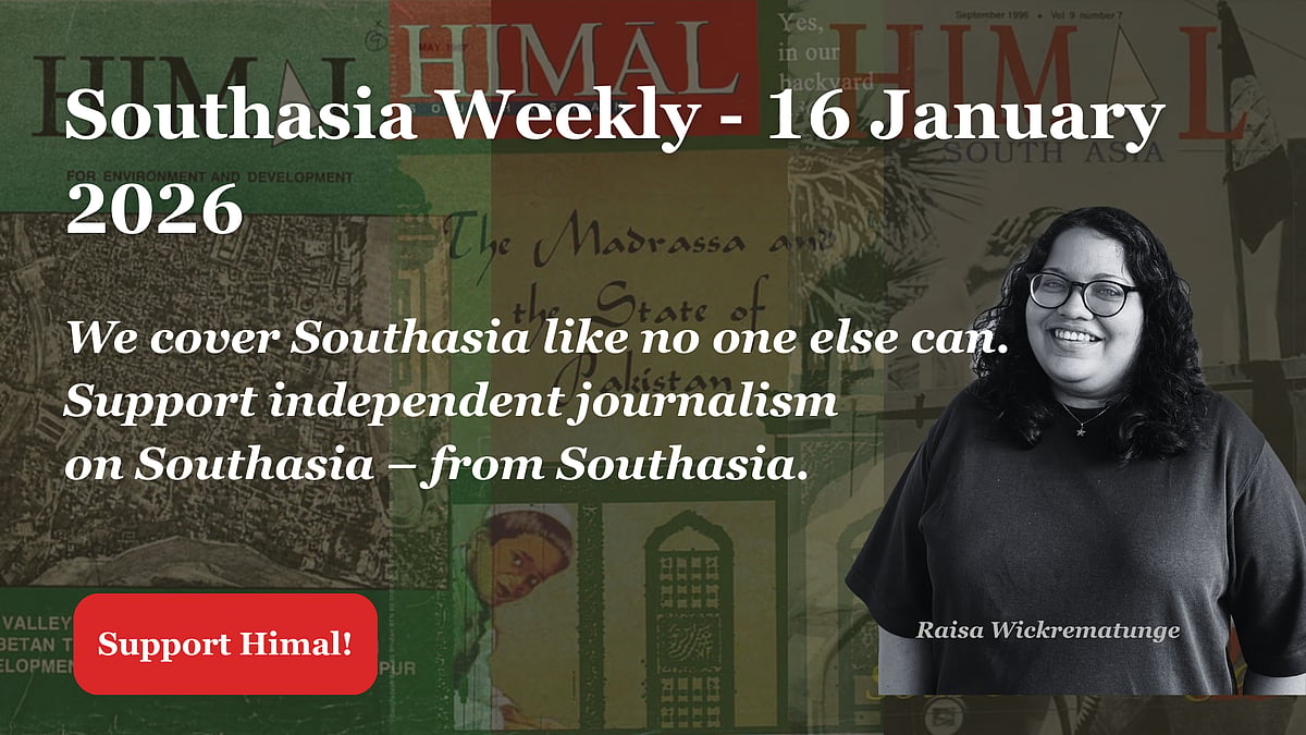 Southasia Weekly - 16 January. We cover Southasia like no one else can. Support independent journalism on Southasia - from So