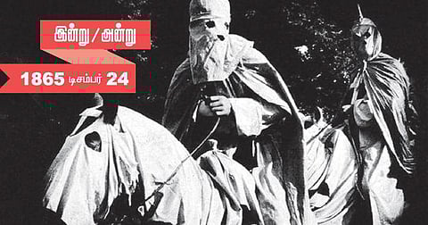 இன்று அன்று | 1865 டிசம்பர் 24: அமெரிக்க உள்நாட்டுப் போர்