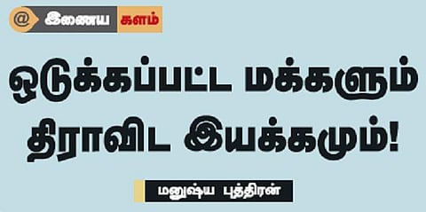 ஒடுக்கப்பட்ட மக்களும் திராவிட இயக்கமும்!