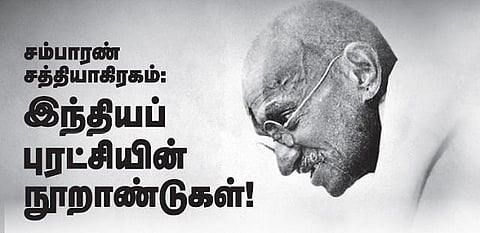 சம்பாரண் சத்தியாகிரகம்: இந்தியப் புரட்சியின் நூற்றாண்டுகள்!