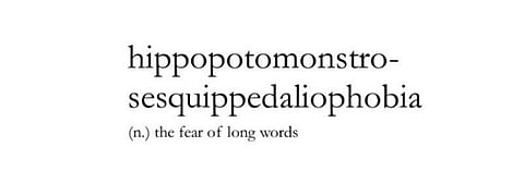 General Trivia - The fear of long words is ironically called 'hippopotomonstrosesquipedaliophobia'