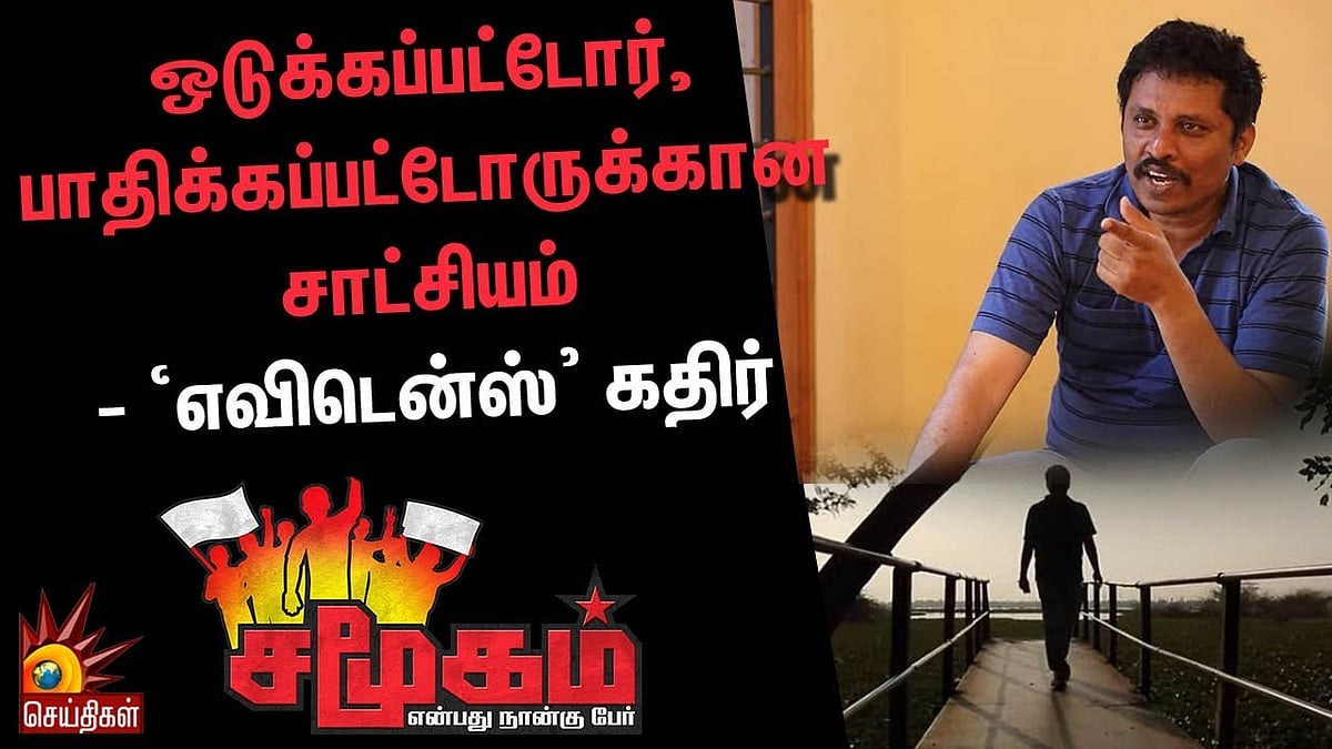 ஒடுக்கப்பட்டோர், பாதிக்கப்பட்டோருக்கான சாட்சியம் - ‘எவிடென்ஸ்’ கதிர்  