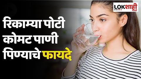 Benefits of drinking Warm water :  रिकाम्या पोटी कोमट पाणी पिण्याचे फायदे 
 