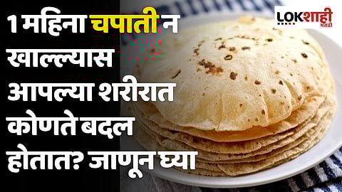 1 महिना चपाती न खाल्ल्यास आपल्या शरीरात कोणते बदल होतात? जाणून घ्या..