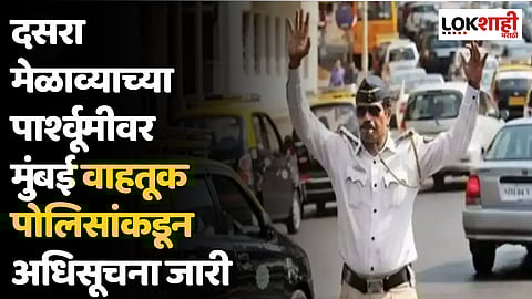 दसरा मेळाव्याच्या पार्श्वूमीवर मुंबई वाहतूक पोलिसांकडून अधिसूचना जारी 