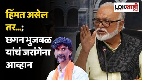 हिंमत असेल तर...; छगन भुजबळ यांचं जरांगेंना आव्हान
