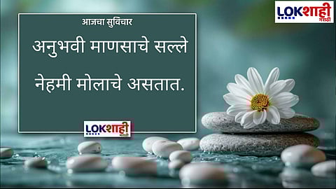 आजचा सुविचार - अनुभवी माणसाचे सल्ले नेहमी मोलाचे असतात.