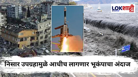 NISAR Mission : आता भूकंप आणि त्सुनामीचा इशारा आधीच मिळणार! 'निसार' उपग्रहामुळे हेही शक्य; कसं ते जाणून घ्या 