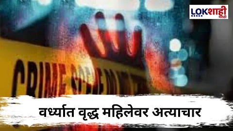Wardha Crime : वर्ध्यात धक्कादायक घटना; 28 वर्षीय युवकाकडून वृद्ध महिलेवर अत्याचार