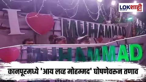 Kanpur Crime : 'आय लव्ह मोहम्मद' घोषणेवरून वाद; कानपूरमध्ये FIR