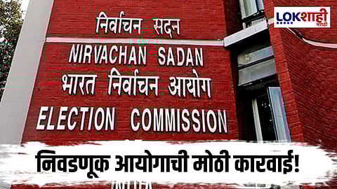 Election Commission of India : निवडणूक आयोगाची धडक कारवाई