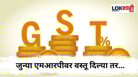 New GST Rates : नवीन जीएसटी दर लागू परंतु, दुकानदार जुन्या एमआरपीवर वस्तू विकत असेल तर...
