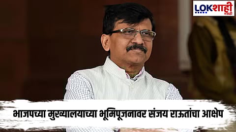 Sanjay Raut : भाजपच्या नवीन मुख्यालयाच्या भूमिपूजनावर संजय राऊतांचा सवाल