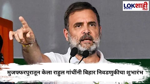 Rahul Gandhi : मुजफ्फरपुरातून राहुल गांधींची बिहार प्रचारमोहीमेची सुरुवात