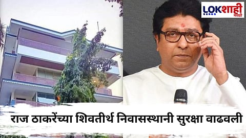 Raj thackeray  : राज ठाकरेंच्या शिवतीर्थ निवासस्थानी सुरक्षा वाढवली