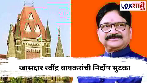 Ravindra Waikar  : 2005 साली केलेल्या हिंसाचार प्रकरणातून खासदार रवींद्र वायकर यांची सुटका 