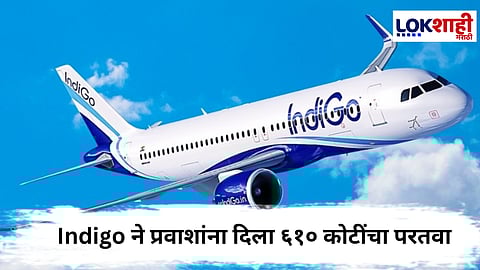 IndiGo : Indigo ने प्रवाशांना दिला ६१० कोटींचा परतवा; हवाई वाहतूक मंत्रालयाची माहिती