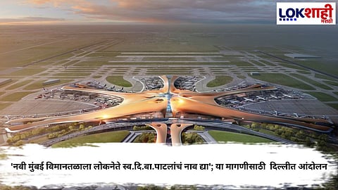 NAVI MUMBAI AIRPORT NAMING PROTEST IN DELHI FOR LOKNETE D.B. PATIL