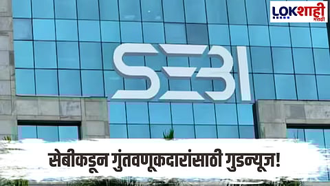 SEBI Mutual Fund Update : सेबीकडून गुंतवणूकदारांसाठी गुडन्यूज! शेअर-म्युच्युअल फंड नियमांमध्ये केले ‘हे’ महत्वाचे बदल