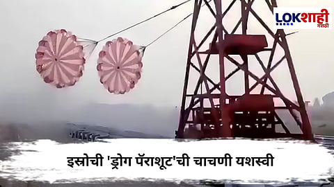 Gaganyaan Mission  : इस्रोची 'ड्रोग पॅराशूट'ची चाचणी यशस्वी; अवकाशवीर पृथ्वीवर सुरक्षित उतरणार